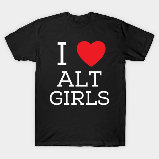 I Love Alt Girls I Heart Alternative Girls T-Shirt by BobaPenguin